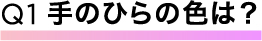 手のひらの色は？